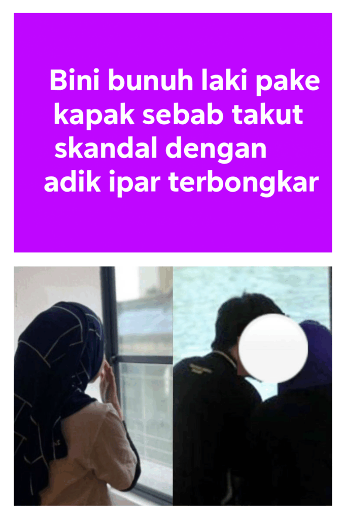 Isteri Bunuh Suami Sebab Takut Scandal Dengan Adik Ipar Terbongkar.